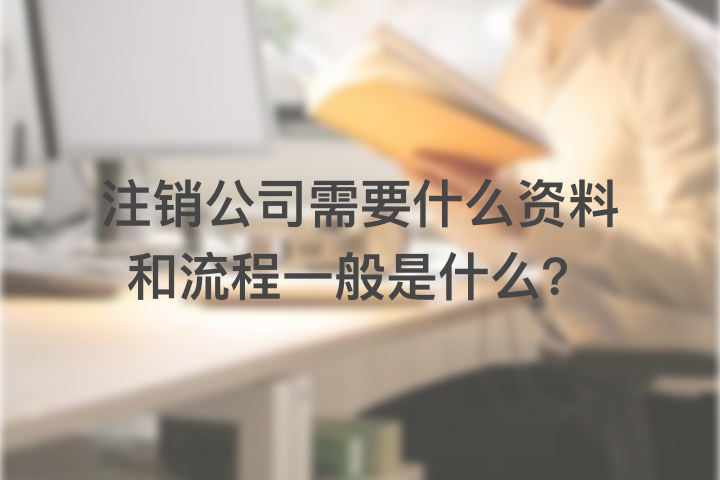 注销公司需要什么资料和流程一般是什么？