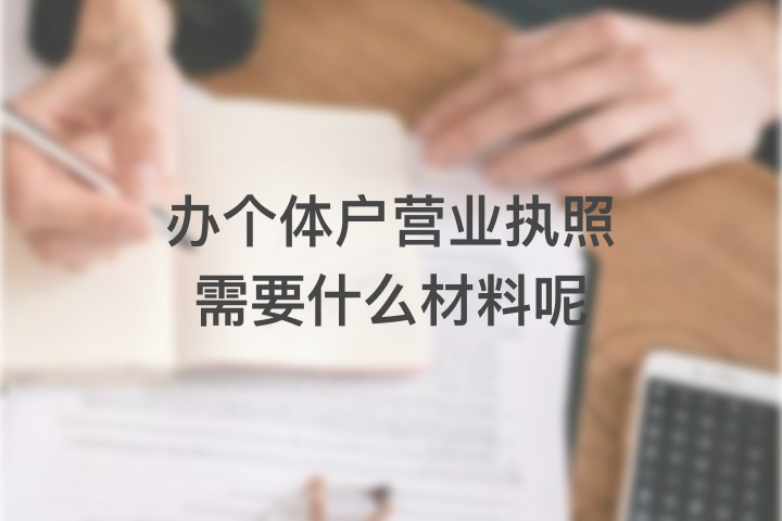 办个体户营业执照需要什么材料呢