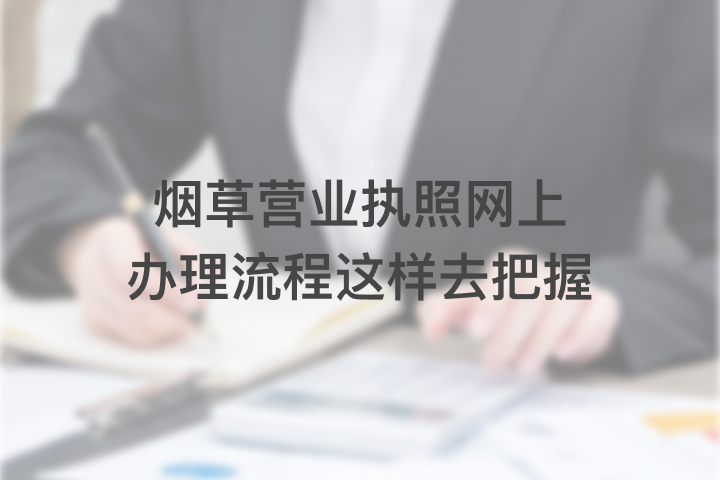 烟草营业执照网上办理流程这样去把握