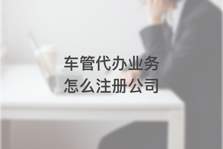车管代办业务怎么注册公司