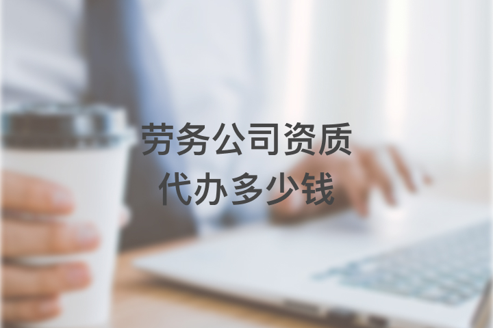 劳务公司资质代办多少钱