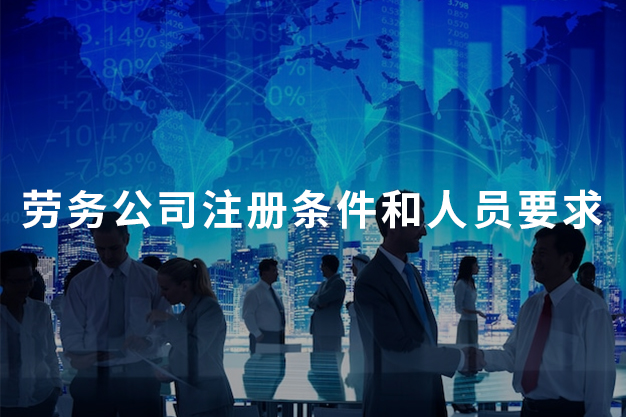 劳务公司注册条件和人员要求