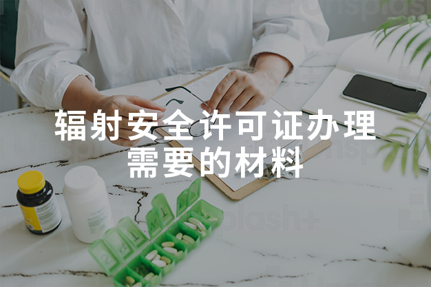 辐射安全许可证办理需要的材料