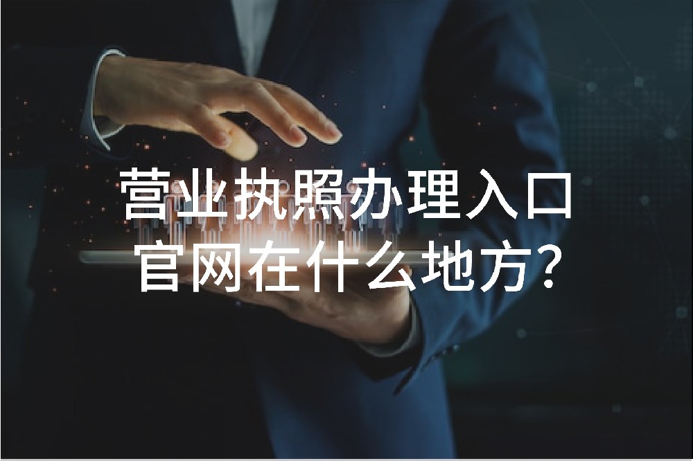 营业执照办理入口官网在什么地方？