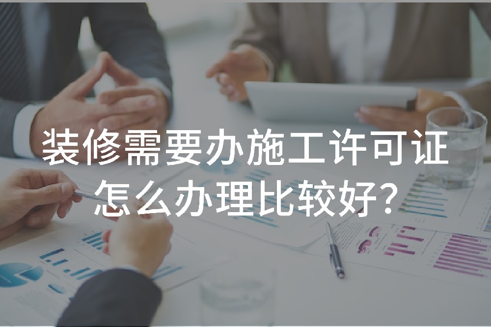 装修需要办施工许可证怎么办理比较好？